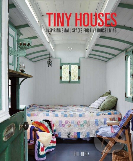 Kniha: Tiny Houses (Gill Heriz). CICO Books, 2018 Kniha: Tiny Houses (Gill Heriz). CICO Books, 2018