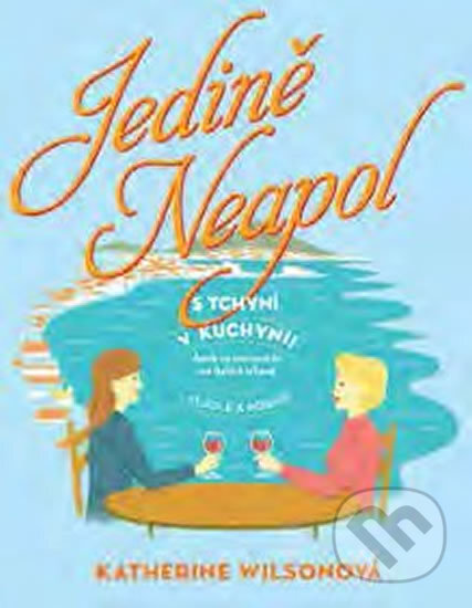 Kniha: Jedině Neapol (Katherine Wilson). Mladá fronta, 2017 Kniha: Jedině Neapol (Katherine Wilson). Mladá fronta, 2017