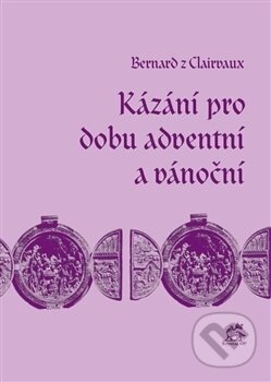 Kniha: Kázání pro dobu adventní a vánoční (Bernard z Clairvaux). Krystal OP, 2016 Kniha: Kázání pro dobu adventní a vánoční (Bernard z Clairvaux). Krystal OP, 2016