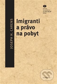 Kniha: Imigranti a právo na pobyt (Joseph H. Carens). Filosofia, 2017 Kniha: Imigranti a právo na pobyt (Joseph H. Carens). Filosofia, 2017