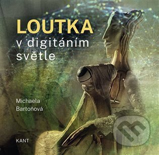 Kniha: Loutka v digitálním světle (Michaela Bartoňová). Kant, 2024 Kniha: Loutka v digitálním světle (Michaela Bartoňová). Kant, 2024
