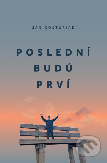 Kniha: Poslední budú prví (Ján Košturiak). OZ Dobrý pastier, 2024 Kniha: Poslední budú prví (Ján Košturiak). OZ Dobrý pastier, 2024