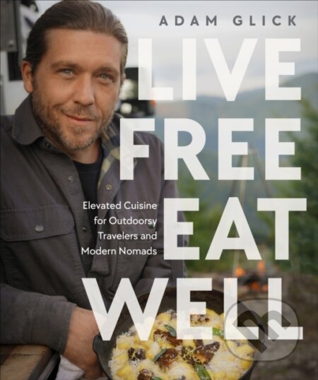 Kniha: Live Free, Eat Well (Author Adam Glick). Dorling Kindersley, 2024 Kniha: Live Free, Eat Well (Author Adam Glick). Dorling Kindersley, 2024