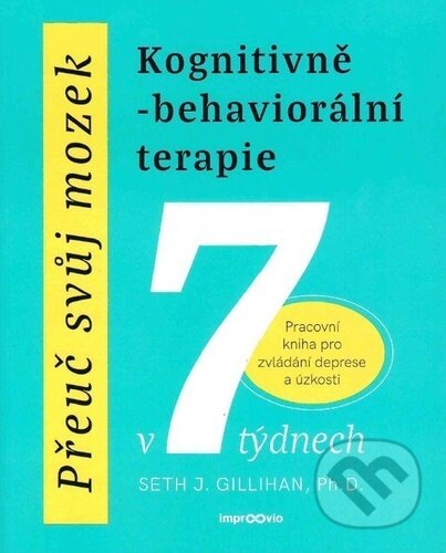 Kniha: Přeuč svůj mozek: Kognitivně-behaviorální terapie v 7 týdnech (Seth Gillihan). Improovio, 2024 Kniha: Přeuč svůj mozek: Kognitivně-behaviorální terapie v 7 týdnech (Seth Gillihan). Improovio, 2024