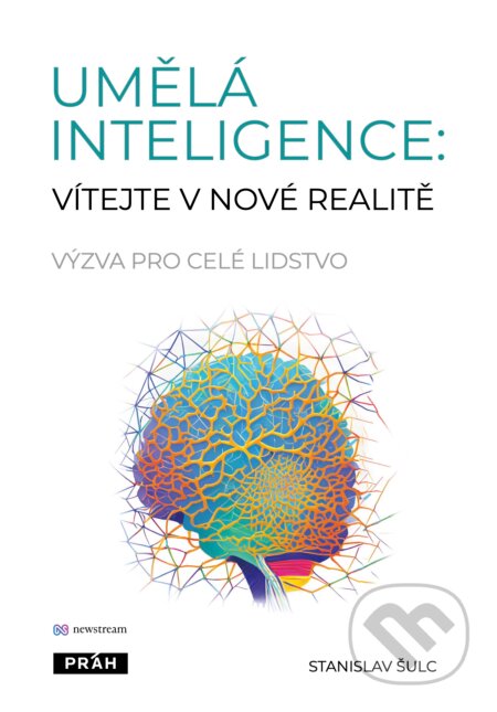 Kniha: Umělá inteligence: vítejte v nové realitě (Stanislav Šulc). Práh, 2024 Kniha: Umělá inteligence: vítejte v nové realitě (Stanislav Šulc). Práh, 2024