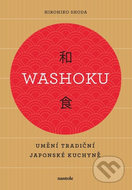 Kniha: Washoku - Umění tradiční japonské kuchyně (Hirohiko Shoda). nastole, 2024 Kniha: Washoku - Umění tradiční japonské kuchyně (Hirohiko Shoda). nastole, 2024