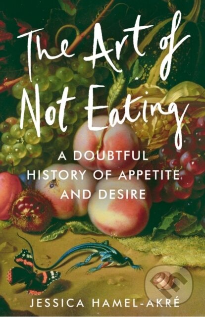 Kniha: The Art of Not Eating (Jessica Hamel-Akre). Atlantic Books, 2024 Kniha: The Art of Not Eating (Jessica Hamel-Akre). Atlantic Books, 2024
