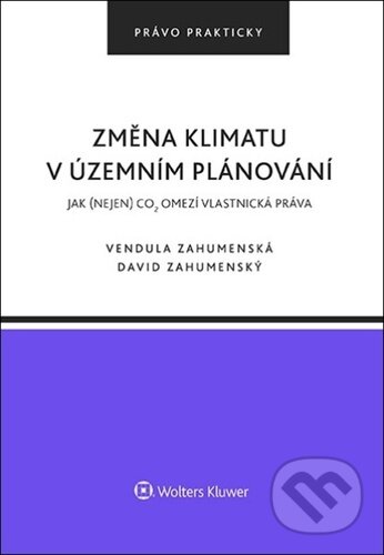 Kniha: Změna klimatu v územním plánování (David Zahumenský a Vendula Zahumenská). Wolters Kluwer ČR, 2024 Kniha: Změna klimatu v územním plánování (David Zahumenský a Vendula Zahumenská). Wolters Kluwer ČR, 2024