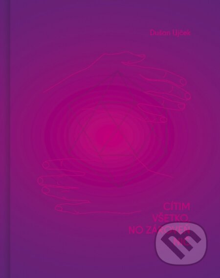 Kniha: Cítim všetko, no zároveň nič (Dušan Ujček). Ikar, 2024 Kniha: Cítim všetko, no zároveň nič (Dušan Ujček). Ikar, 2024