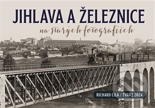 Kniha: Jihlava a železnice na starých fotografiích (Richard Cila). Tváře, 2024 Kniha: Jihlava a železnice na starých fotografiích (Richard Cila). Tváře, 2024