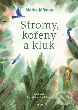 Kniha: Stromy, kořeny a kluk (Marka Míková). Argo, 2024 Kniha: Stromy, kořeny a kluk (Marka Míková). Argo, 2024