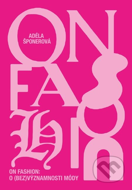 Kniha: On Fashion (Adéla Šponerová). CPRESS, 2024 Kniha: On Fashion (Adéla Šponerová). CPRESS, 2024