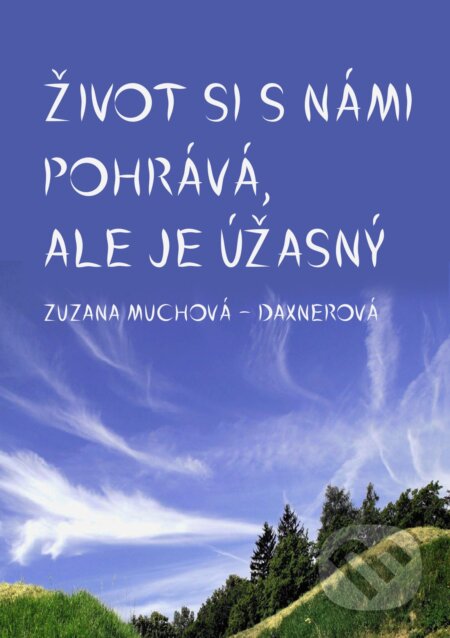E-kniha: Život si s námi pohrává, ale je úžasný (Zuzana Muchová-Daxnerová). E-knihy jedou, 2024 E-kniha: Život si s námi pohrává, ale je úžasný (Zuzana Muchová-Daxnerová). E-knihy jedou, 2024