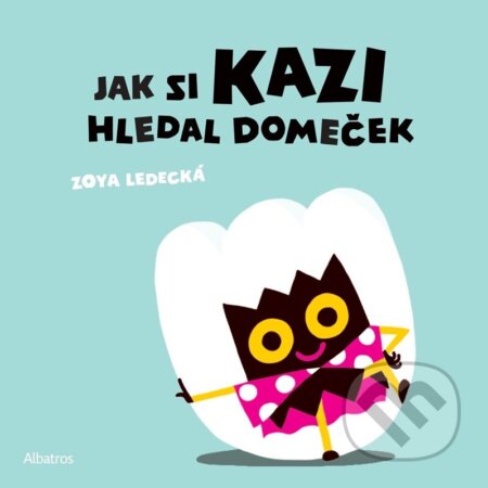 Kniha: Jak si Kazi hledal domeček (Zoya Ledecká). Albatros CZ, 2024 Kniha: Jak si Kazi hledal domeček (Zoya Ledecká). Albatros CZ, 2024