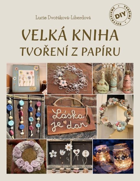 Kniha: Velká kniha tvoření z papíru (Lucie Dvořáková-Liberdová). CPRESS, 2024 Kniha: Velká kniha tvoření z papíru (Lucie Dvořáková-Liberdová). CPRESS, 2024