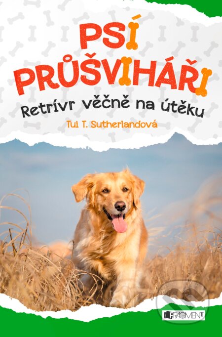 Kniha: Psí průšviháři: Retrívr věčně na útěku (Tui T. Sutherland). Nakladatelství Fragment, 2017 Kniha: Psí průšviháři: Retrívr věčně na útěku (Tui T. Sutherland). Nakladatelství Fragment, 2017