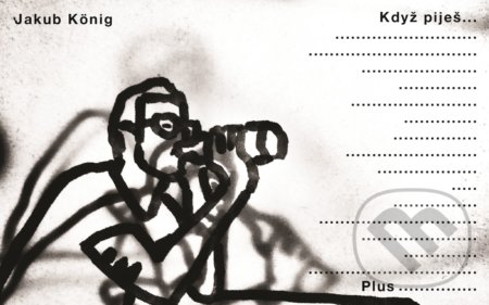 Kniha: Když piješ.. (Jakub König). Plus, 2017 Kniha: Když piješ.. (Jakub König). Plus, 2017