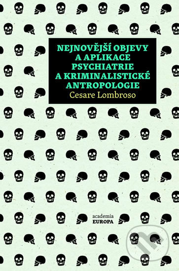 Kniha: Nejnovější objevy a aplikace psychiatrie a kriminalistické antropologie (Cesare Lombroso). Academia, 2017 Kniha: Nejnovější objevy a aplikace psychiatrie a kriminalistické antropologie (Cesare Lombroso). Academia, 2017