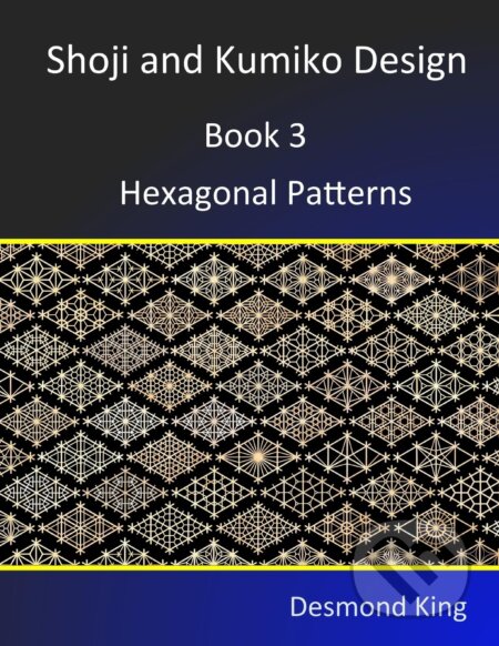 Kniha: Shoji and Kumiko Design: Hexagonal Patterns (Desmond King). D and M King, 2013 Kniha: Shoji and Kumiko Design: Hexagonal Patterns (Desmond King). D and M King, 2013