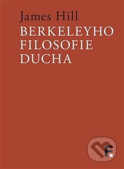 Kniha: Berkeleyho filosofie ducha (James Hill). Filosofia, 2016 Kniha: Berkeleyho filosofie ducha (James Hill). Filosofia, 2016