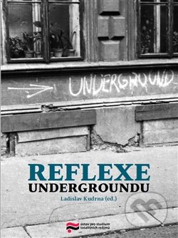 Reflexe undergroundu - Ladislav Kudrna, Torst, Ústav pro studium totalitních režimů, 2016