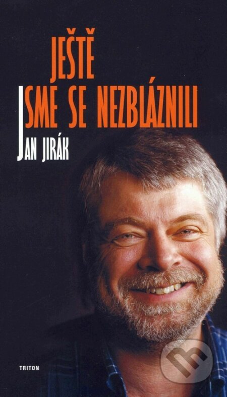 Kniha: Ještě jsme se nezbláznili (Jan Jirák). Triton, 2004 Kniha: Ještě jsme se nezbláznili (Jan Jirák). Triton, 2004