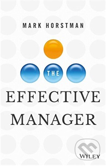 Kniha: The Effective Manager (Mark Horstman). John Wiley & Sons, 2016 Kniha: The Effective Manager (Mark Horstman). John Wiley & Sons, 2016