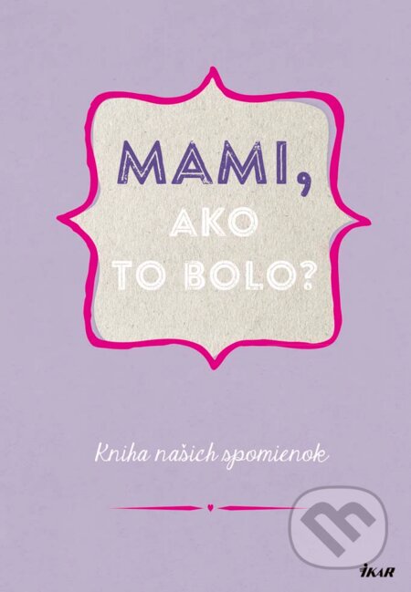 Mami, ako to bolo? (Ikar). Ikar, 2017 Mami, ako to bolo? (Ikar). Ikar, 2017