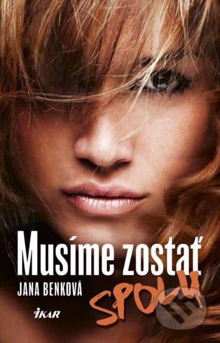 Kniha: Musíme zostať spolu (Jana Benková). Ikar, 2017 Kniha: Musíme zostať spolu (Jana Benková). Ikar, 2017