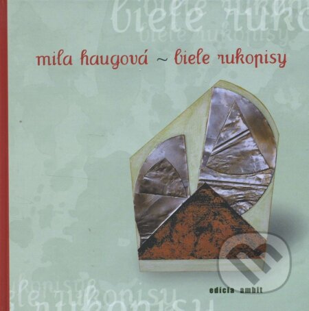 Kniha: Biele rukopisy (Mila Haugová). Ars Poetica, 2007 Kniha: Biele rukopisy (Mila Haugová). Ars Poetica, 2007