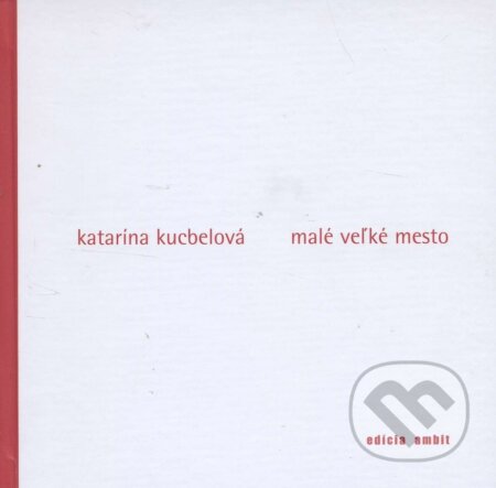 Kniha: Malé veľké mesto (Katarína Kucbelová). Ars Poetica, 2008 Kniha: Malé veľké mesto (Katarína Kucbelová). Ars Poetica, 2008