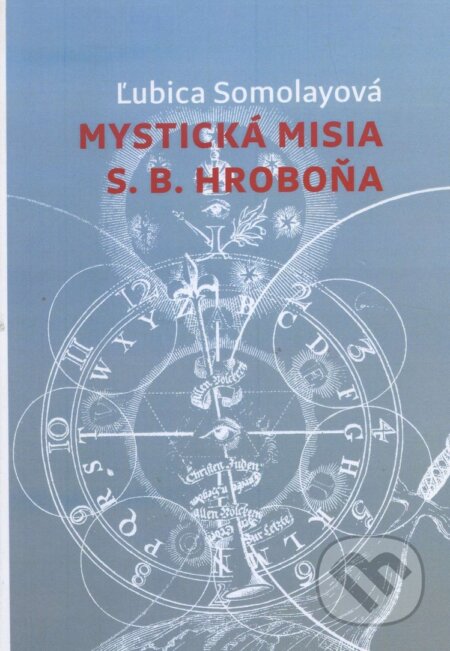 Kniha: Mystická misia S.B. Hroboňa (Ľubica Somolayová). Ars Poetica, 2008 Kniha: Mystická misia S.B. Hroboňa (Ľubica Somolayová). Ars Poetica, 2008