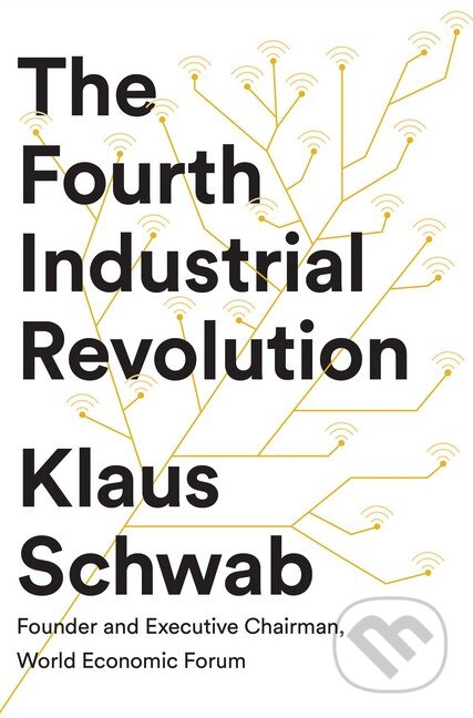 Kniha: The Fourth Industrial Revolution (Klaus Schwab). Portfolio, 2017 Kniha: The Fourth Industrial Revolution (Klaus Schwab). Portfolio, 2017