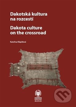 Kniha: Dakotská kultura na rozcestí (Kateřina Klápšťová). Národní muzeum, 2016 Kniha: Dakotská kultura na rozcestí (Kateřina Klápšťová). Národní muzeum, 2016