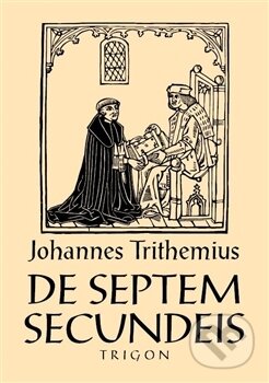 Kniha: De septem secundeis / O sedmi druhotných působcích (Johannes Trithemius). Trigon, 2017 Kniha: De septem secundeis / O sedmi druhotných působcích (Johannes Trithemius). Trigon, 2017