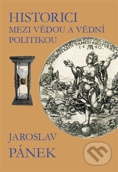 Kniha: Historici mezi vědou a vědní politikou (Jaroslav Pánek). Univerzita Pardubice, 2017 Kniha: Historici mezi vědou a vědní politikou (Jaroslav Pánek). Univerzita Pardubice, 2017