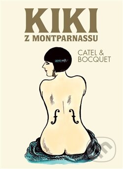 Kniha: Kiki z Montparnassu (Catel Muller a Jose-Luis Bocquet). Argo, 2017 Kniha: Kiki z Montparnassu (Catel Muller a Jose-Luis Bocquet). Argo, 2017