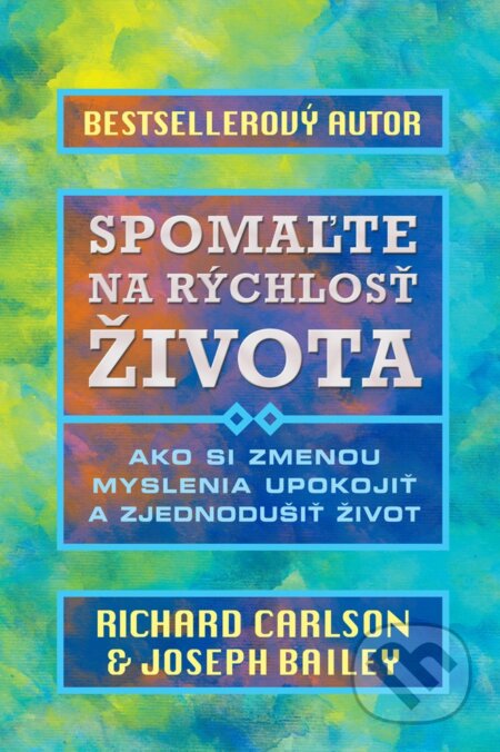 Kniha: Spomaľte na rýchlosť života (Joseph Bailey a Richard Carlson). Eastone Books, 2017 Kniha: Spomaľte na rýchlosť života (Joseph Bailey a Richard Carlson). Eastone Books, 2017