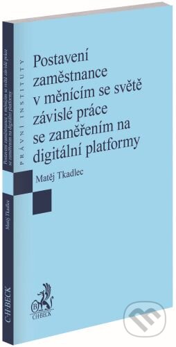 Kniha: Postavení zaměstnance v měnícím se světě závislé práce se zaměřením na digitální platformy (Matěj Tkadlec). C. H. Beck, 2024 Kniha: Postavení zaměstnance v měnícím se světě závislé práce se zaměřením na digitální platformy (Matěj Tkadlec). C. H. Beck, 2024