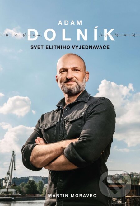 Kniha: Adam Dolník: Svět elitního vyjednavače (Martin Moravec a Adam Dolník). Moravec Martin, 2024 Kniha: Adam Dolník: Svět elitního vyjednavače (Martin Moravec a Adam Dolník). Moravec Martin, 2024