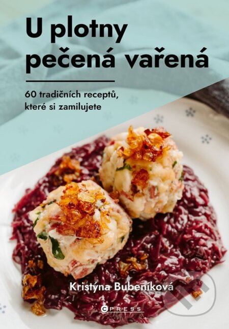 Kniha: U plotny pečená vařená (Kristýna Bubeníková). CPRESS, 2024 Kniha: U plotny pečená vařená (Kristýna Bubeníková). CPRESS, 2024