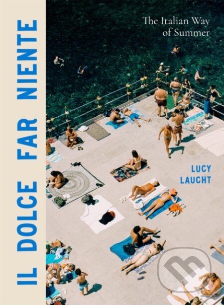 Kniha: Il Dolce Far Niente (Lucy Laucht). Artisan Division of Workman, 2024 Kniha: Il Dolce Far Niente (Lucy Laucht). Artisan Division of Workman, 2024