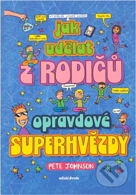 Kniha: Jak udělat z rodičů opravdové superhvězdy (Pete Johnson). Mladá fronta, 2024 Kniha: Jak udělat z rodičů opravdové superhvězdy (Pete Johnson). Mladá fronta, 2024