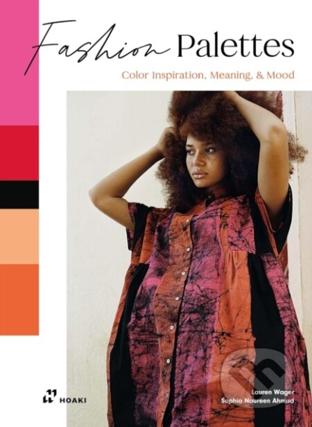 Kniha: Fashion Palettes (Lauren Wager a Sophia Ahmad). Hoaki, 2024 Kniha: Fashion Palettes (Lauren Wager a Sophia Ahmad). Hoaki, 2024