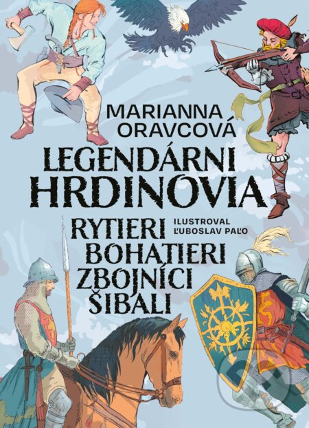 Kniha: Legendárni hrdinovia (Marianna Oravcová). Slovart, 2025 Kniha: Legendárni hrdinovia (Marianna Oravcová). Slovart, 2025