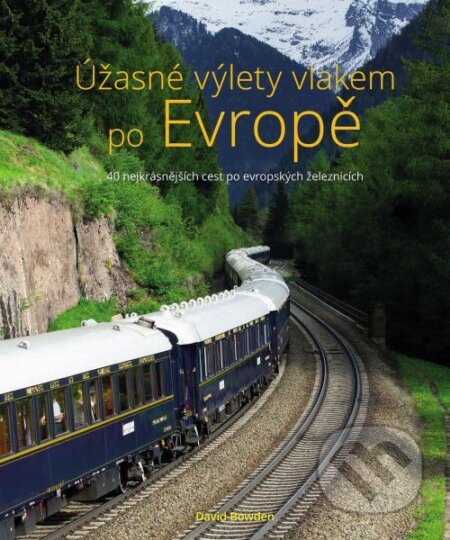 Kniha: Úžasné výlety vlakem po Evropě (David Bowden). Slovart CZ, 2024 Kniha: Úžasné výlety vlakem po Evropě (David Bowden). Slovart CZ, 2024