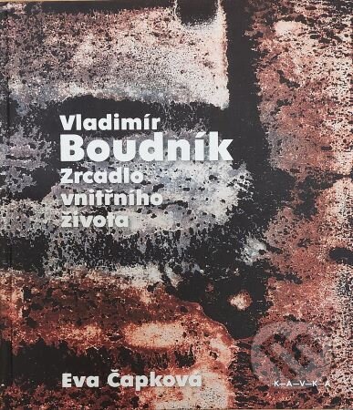 Kniha: Vladimír Boudník : zrcadlo vnitřního života (Eva Čapková a Vladimír Boudník). Kavka, 2024 Kniha: Vladimír Boudník : zrcadlo vnitřního života (Eva Čapková a Vladimír Boudník). Kavka, 2024