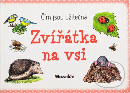 Kniha: Zvířátka na vsi : čím jsou užitečná (Ivana Vítová a Roman Bureš). INFOA, 2017 Kniha: Zvířátka na vsi : čím jsou užitečná (Ivana Vítová a Roman Bureš). INFOA, 2017