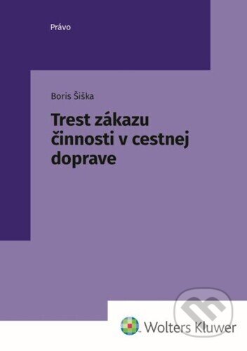 Kniha: Trest zákazu činnosti v cestnej doprave (Boris Šiška). Wolters Kluwer, 2024 Kniha: Trest zákazu činnosti v cestnej doprave (Boris Šiška). Wolters Kluwer, 2024