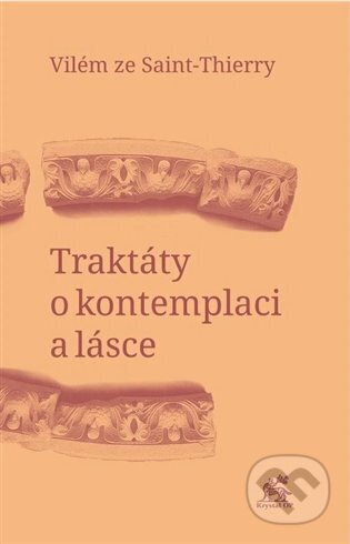 Kniha: Traktáty o kontemplaci a lásce (Vilém ze Saint-Thierry). Krystal OP, 2024 Kniha: Traktáty o kontemplaci a lásce (Vilém ze Saint-Thierry). Krystal OP, 2024